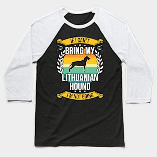 If I Can't Bring My Lithuanian Hound Funny Dog Lover Gift Baseball T-Shirt